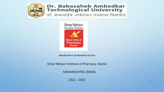 DEPARTMENT OF PHARMACEUTICS
Shree Mahavir Institute of Pharmacy, Nashik
MAHARASHTRA (INDIA)
2022 – 2023 1
 