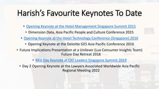 Harish’s Favourite Keynotes To Date
• Opening Keynote at the Hotel Management Singapore Summit 2015
• Dimension Data, Asia...