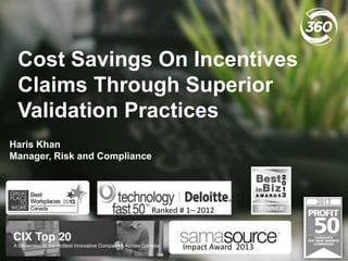 Cost Savings On Incentives
Claims Through Superior
Validation Practices
Haris Khan
Manager, Risk and Compliance

Ranked # 1– 2012

Impact Award 2013

 