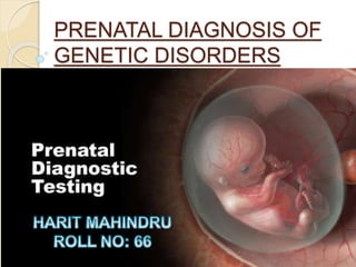 PRENATAL DIAGNOSIS OF
GENETIC DISORDERS
 
