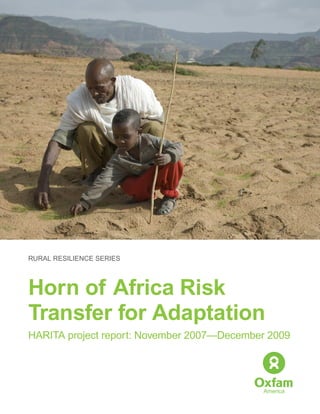RURAL RESILIENCE SERIES




Horn of Africa Risk
Transfer for Adaptation
HARITA project report: November 2007—December 2009
 