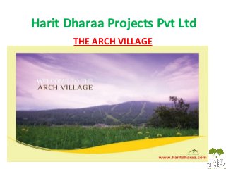 Harit Dharaa Projects Pvt Ltd
THE ARCH VILLAGE
 
