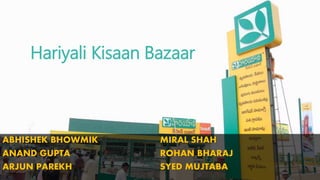 Hariyali Kisaan Bazaar
ABHISHEK BHOWMIK
ANAND GUPTA
ARJUN PAREKH
MIRAL SHAH
ROHAN BHARAJ
SYED MUJTABA
 