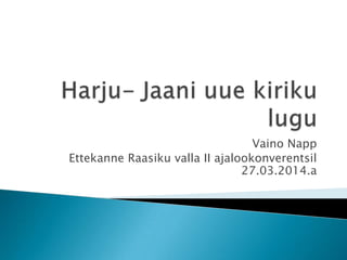 Vaino Napp
Ettekanne Raasiku valla II ajalookonverentsil
27.03.2014.a
 