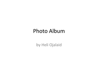 Photo Album
by Heli Ojalaid
 