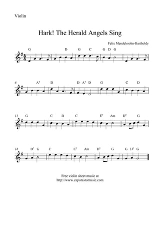 Violin


                  Hark! The Herald Angels Sing
                                                            Felix Mendelssohn-Bartholdy


                            
                                                         
 
             G                   D        G    C        G D G

                                                                      



     
6                A7   D                   D A7 D        G              C       D
                                                     
                                                             



    
         G            C      D        C              E7      Am      D7        G
                     
11

                                                                      



     
             D7 G     C              E7       Am   D7         G        G D7 G
                            
16

                                                     


                              Free violin sheet music at
                          http://www.capotastomusic.com
 