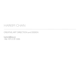 HARKIM CHAN
CREATIVE, ART DIRECTION and DESIGN

harkim@live.cn
+86 159 2139 3305
 