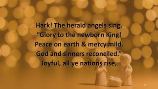 First Verse
Hark! The herald angels sing,
“Glory to the newborn King!
Peace on earth & mercy mild,
God and sinners reconci...