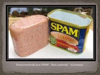 Does everybody love SPAM? Does anybody? (Germany) 
 