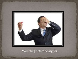Marketing before Analytics. 
 