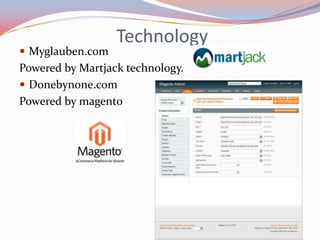 Technology
 Myglauben.com
Powered by Martjack technology.
 Donebynone.com
Powered by magento
 
