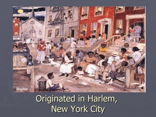 Originated in Harlem,  New York City 