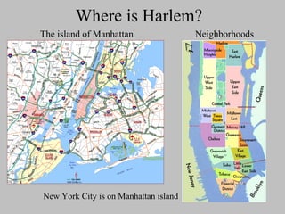 Where is Harlem?   The island of Manhattan  New York City is on Manhattan island Neighborhoods 