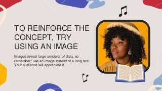 TO REINFORCE THE
CONCEPT, TRY
USING AN IMAGE
Images reveal large amounts of data, so
remember: use an image instead of a long text.
Your audience will appreciate it
 
