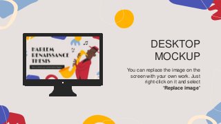 DESKTOP
MOCKUP
You can replace the image on the
screen with your own work. Just
right-click on it and select
“Replace image”
 