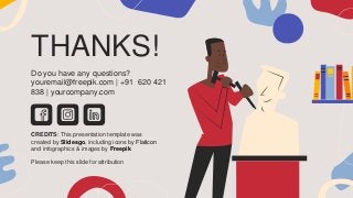 CREDITS: This presentation template was
created by Slidesgo, including icons by Flaticon
and infographics & images by Freepik
THANKS!
Do you have any questions?
youremail@freepik.com | +91 620 421
838 | yourcompany.com
Please keep this slide for attribution
 