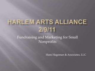 Fundraising and Marketing for Small
            Nonprofits


                Hans Hageman & Associates, LLC
 