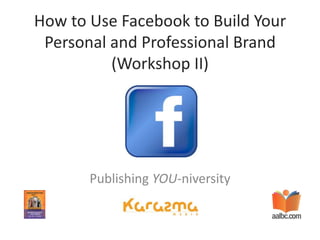 How to Use Facebook to Build Your Personal and Professional Brand (Workshop II) Publishing YOU-niversity 