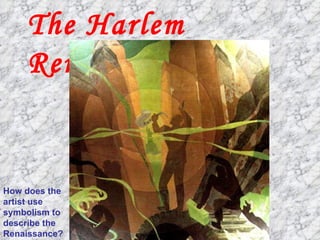 The Harlem Renaissance How does the artist use symbolism to describe the Renaissance? 