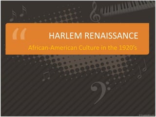 HARLEM RENAISSANCE
African-American Culture in the 1920’s
 