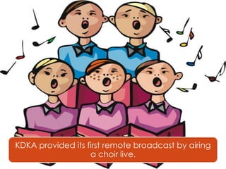 KDKA provided its first remote broadcast by airing
a choir live.

 