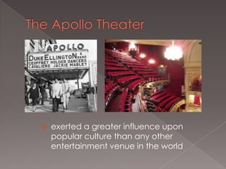 

exerted a greater influence upon
popular culture than any other
entertainment venue in the world

 