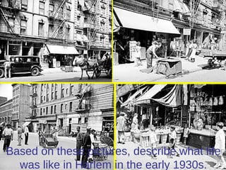 Based on these pictures, describe what life
was like in Harlem in the early 1930s.
 