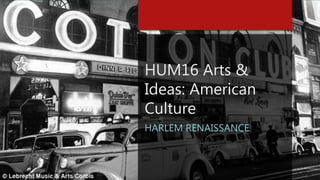 HUM16 Arts &
Ideas: American
Culture
HARLEM RENAISSANCE
 
