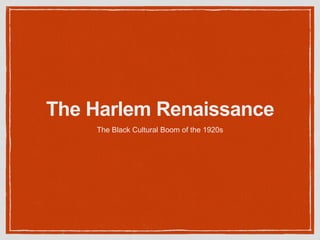 The Harlem Renaissance
The Black Cultural Boom of the 1920s
 