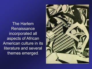 The Harlem
Renaissance
incorporated all
aspects of African
American culture in its
literature and several
themes emerged.
 