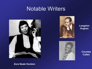 Notable Writers
Zora Neale Hurston
Langston
Hughes
Countee
Cullen
 