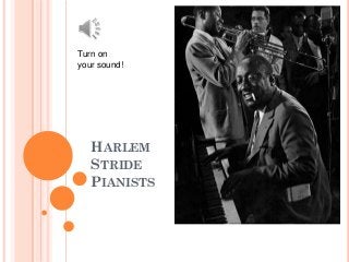 Turn on
your sound!

HARLEM
STRIDE
PIANISTS

 
