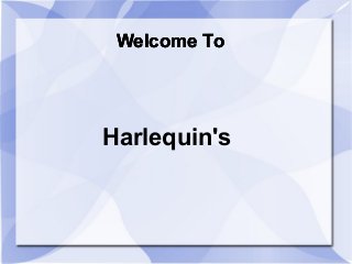 Welcome ToWelcome ToWelcome To
Harlequin's
 