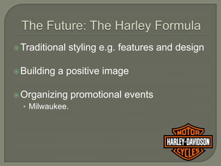  Traditional   styling e.g. features and design

 Building   a positive image

 Organizing     promotional events
  • Milwaukee.
 