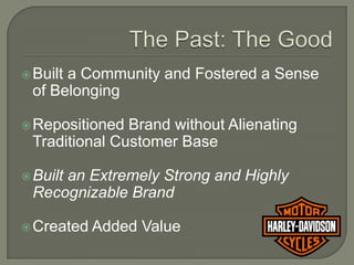  Built
      a Community and Fostered a Sense
 of Belonging

 Repositioned Brand without Alienating
 Traditional Customer Base

 Built
     an Extremely Strong and Highly
 Recognizable Brand

 Created Added   Value
 