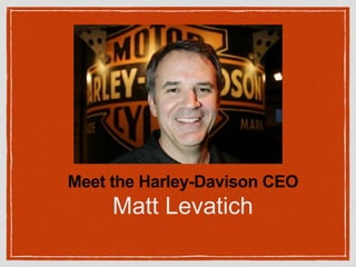 Meet the Harley-Davison CEO
Matt Levatich
 