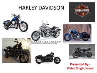 HARLEY DAVIDSON Presented By:- Vishal Singh Jaswal 