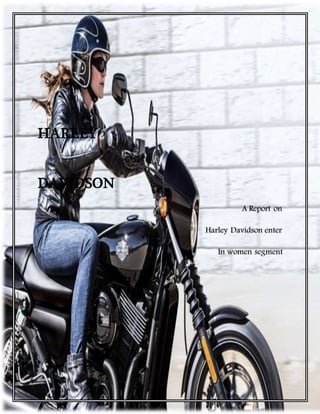A Report on
Harley Davidson enter
In women segment
 