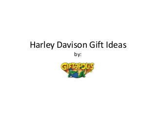 Harley Davison Gift Ideas
           by:
 