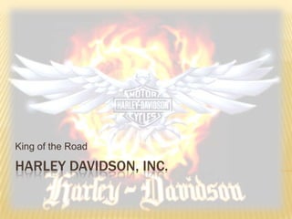 HARLEY DAVIDSON, INC.
King of the Road
 