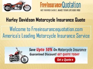 Harley Davidson Motorcycle Insurance Quote
   Welcome to Freeinsurancequotation.com
America’s Leading Motorcycle Insurance Service
 