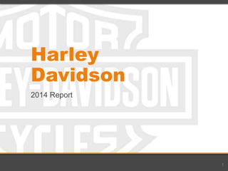 Harley
Davidson
2014 Report
1
 