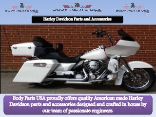 Body Parts USA proudly offers quality American made Harley
Davidson parts and accessories designed and crafted in house by
our team of passionate engineers.
Harley Davidson Parts and Accessories
 