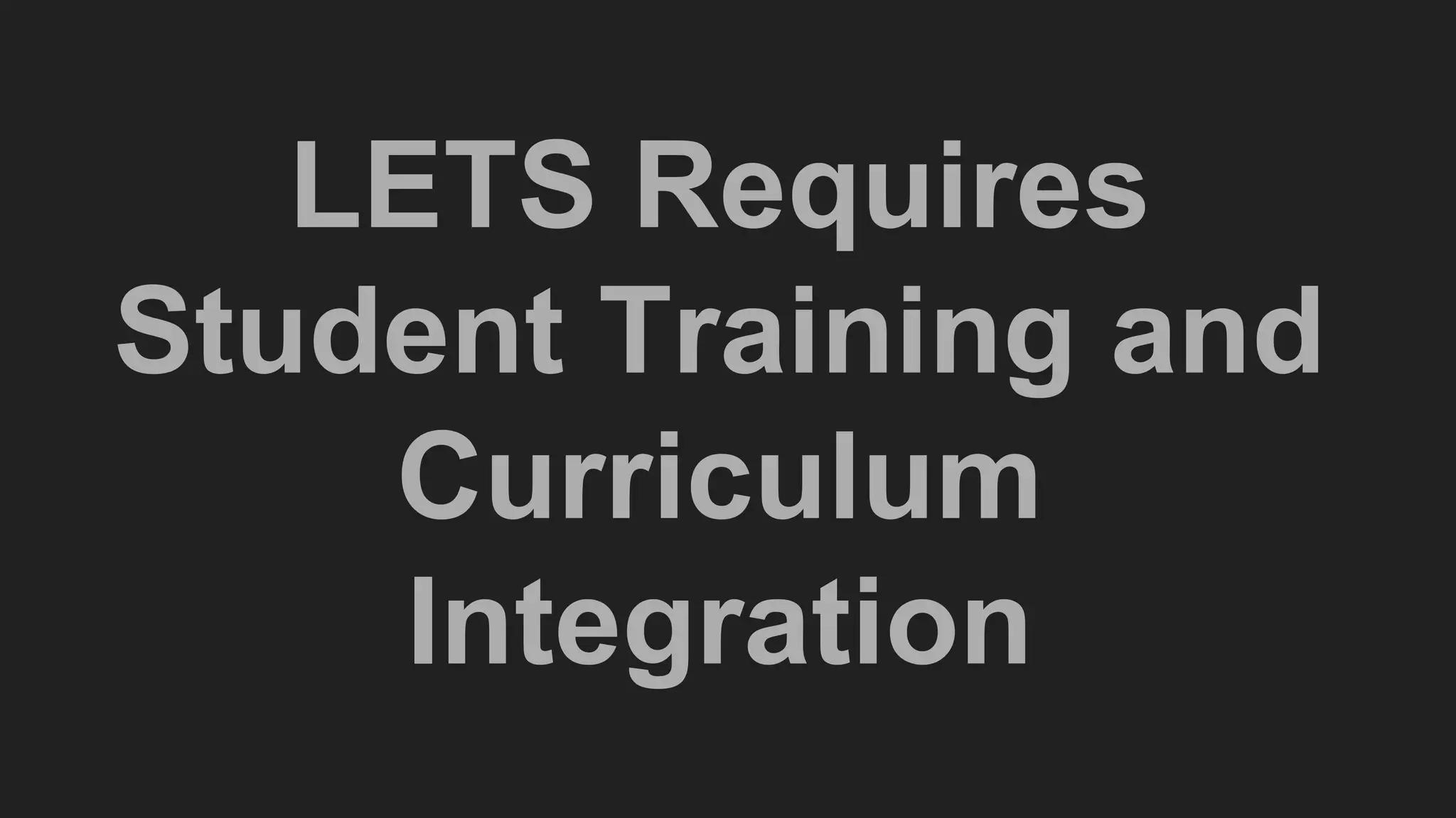 LETS Requires
Student Training and
Curriculum
Integration
 