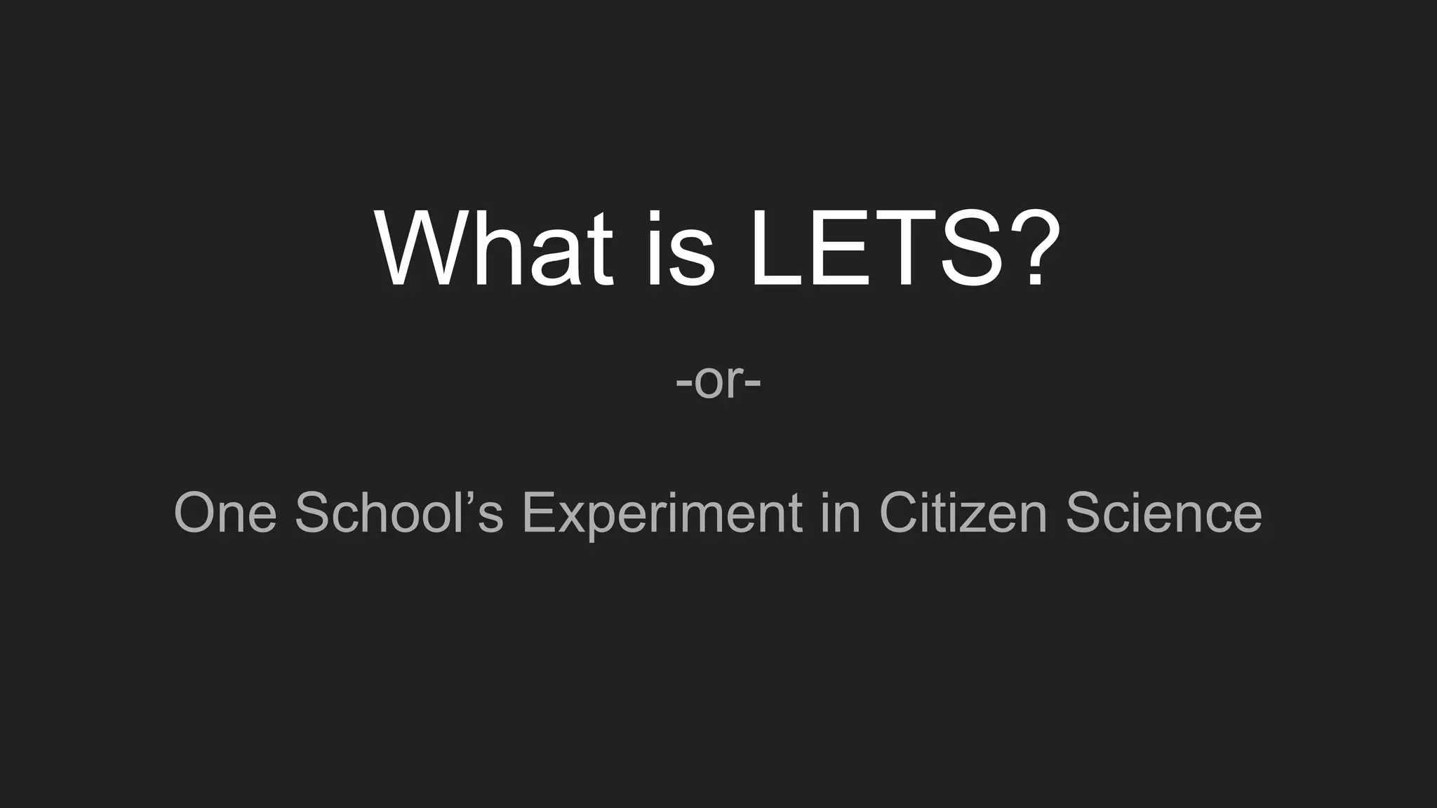 What is LETS?
-or-
One School’s Experiment in Citizen Science
 