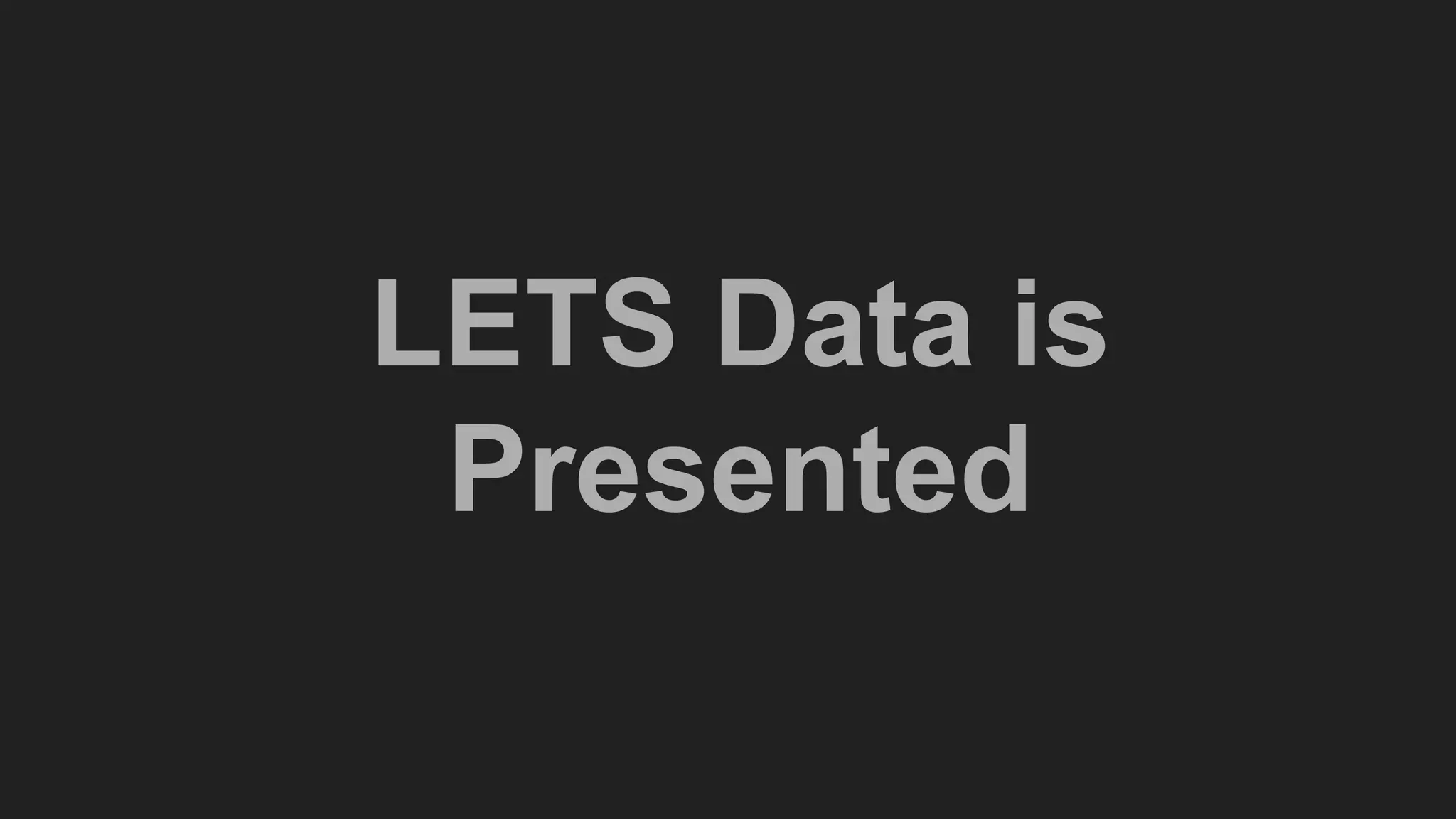 LETS Data is
Presented
 
