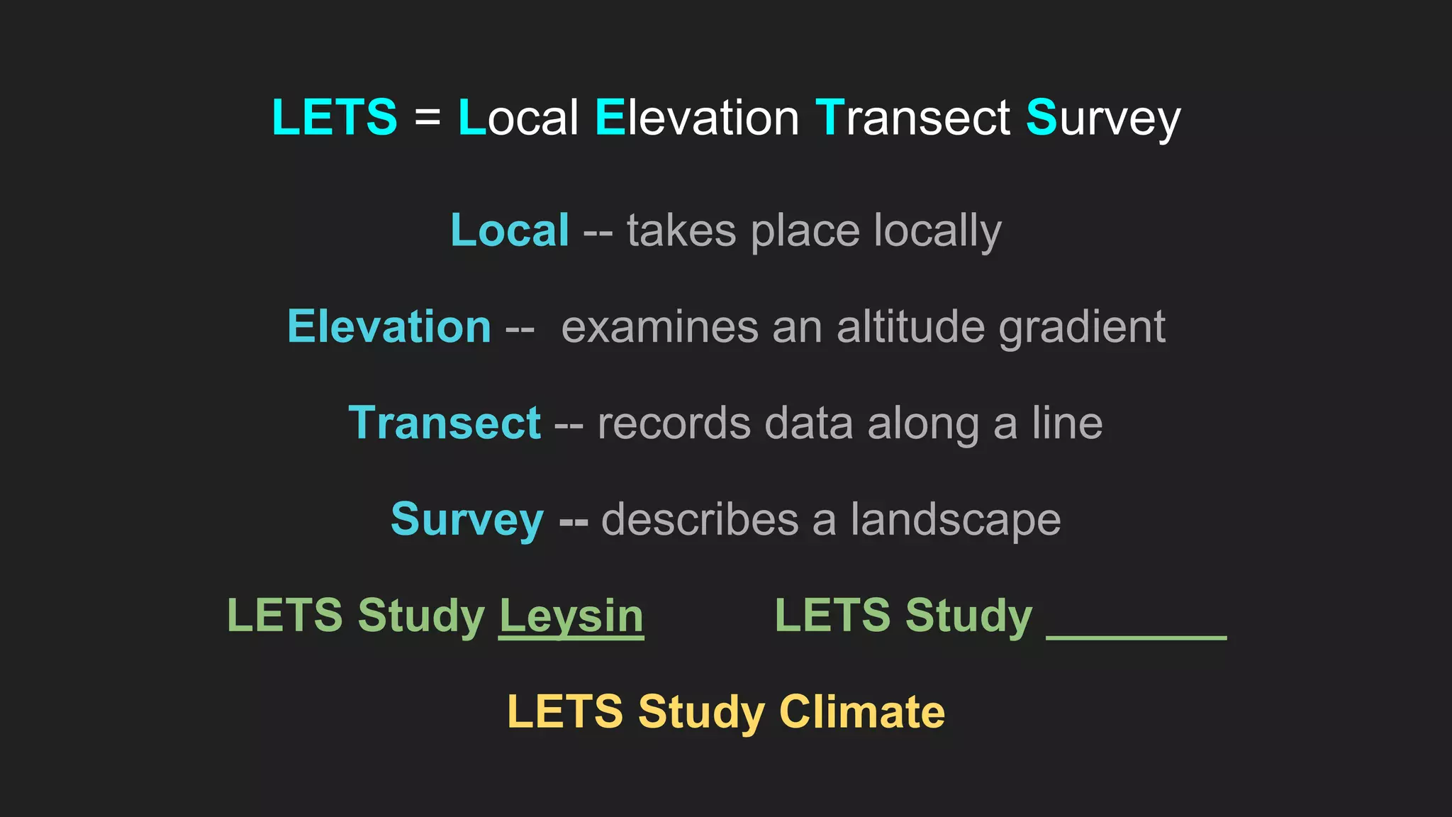 LETS = Local Elevation Transect Survey
Local -- takes place locally
Elevation -- examines an altitude gradient
Transect -- records data along a line
Survey -- describes a landscape
LETS Study Leysin LETS Study _______
LETS Study Climate
 