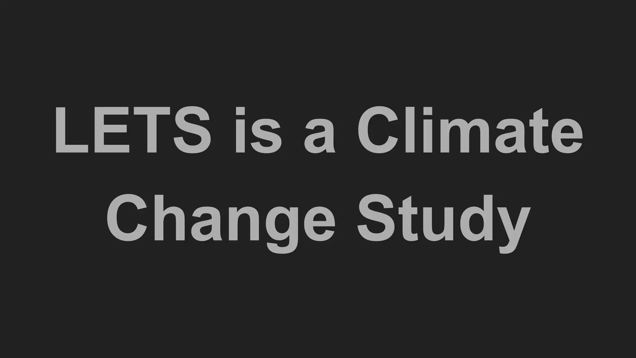 LETS is a Climate
Change Study
 