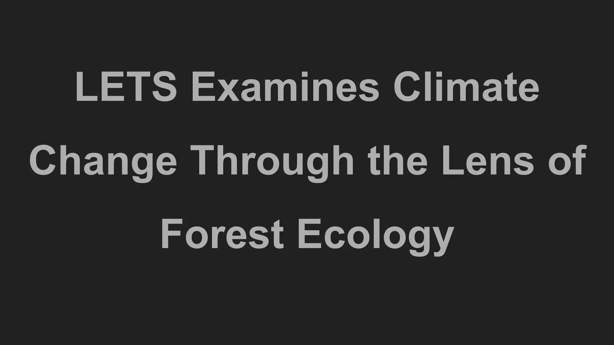LETS Examines Climate
Change Through the Lens of
Forest Ecology
 