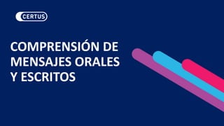 COMPRENSIÓN DE
MENSAJES ORALES
Y ESCRITOS
 